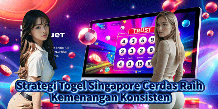 Strategi Togel Singapore Cerdas Raih Kemenangan Konsisten