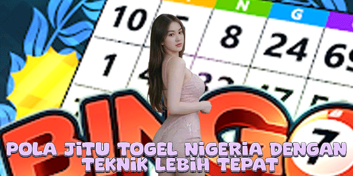 Pola Jitu Togel Nigeria Dengan Teknik Lebih Tepat